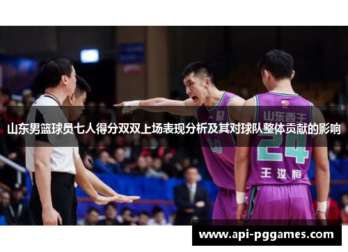 山东男篮球员七人得分双双上场表现分析及其对球队整体贡献的影响