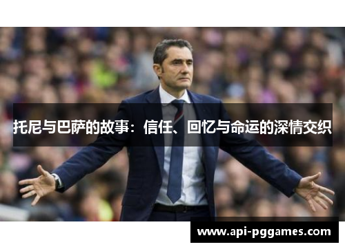 托尼与巴萨的故事:信任、回忆与命运的深情交织 托尼与巴萨的故事:信任、回忆与命运的深情交织