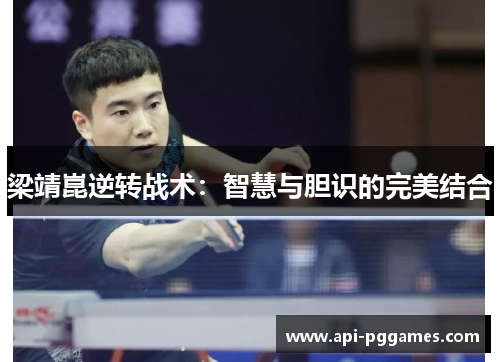 梁靖崑逆转战术:智慧与胆识的完美结合 梁靖崑逆转战术:智慧与胆识的完美结合