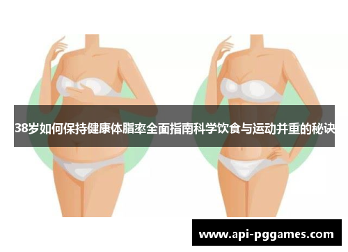 38岁如何保持健康体脂率全面指南科学饮食与运动并重的秘诀 38岁如何保持健康体脂率全面指南科学饮食与运动并重的秘诀