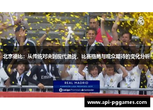 北京德比:从传统对决到现代激战,比赛格局与观众期待的变化分析 北京德比:从传统对决到现代激战,比赛格局与观众期待的变化分析