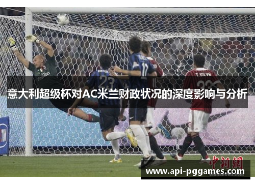 意大利超级杯对AC米兰财政状况的深度影响与分析 意大利超级杯对AC米兰财政状况的深度影响与分析