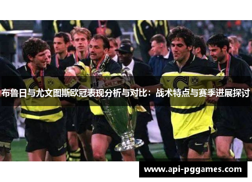 布鲁日与尤文图斯欧冠表现分析与对比:战术特点与赛季进展探讨 布鲁日与尤文图斯欧冠表现分析与对比:战术特点与赛季进展探讨