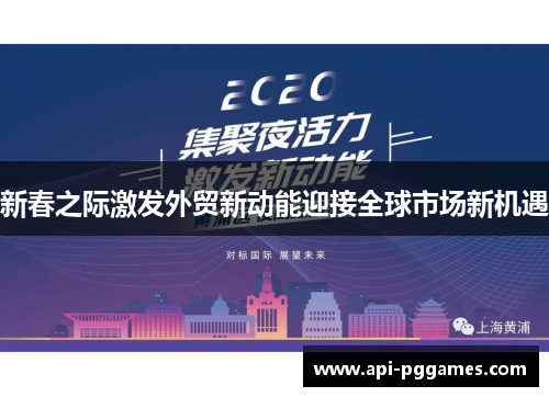 新春之际激发外贸新动能迎接全球市场新机遇 新春之际激发外贸新动能迎接全球市场新机遇