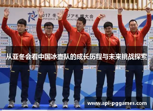 从亚冬会看中国冰壶队的成长历程与未来挑战探索 从亚冬会看中国冰壶队的成长历程与未来挑战探索