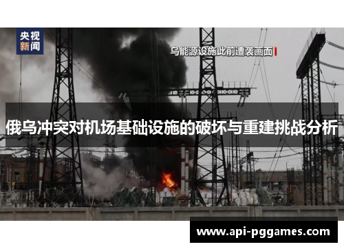 俄乌冲突对机场基础设施的破坏与重建挑战分析 俄乌冲突对机场基础设施的破坏与重建挑战分析