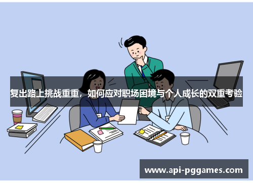 复出路上挑战重重，如何应对职场困境与个人成长的双重考验