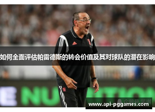 如何全面评估帕雷德斯的转会价值及其对球队的潜在影响 如何全面评估帕雷德斯的转会价值及其对球队的潜在影响