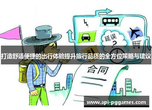 打造舒适便捷的出行体验提升旅行品质的全方位策略与建议 打造舒适便捷的出行体验提升旅行品质的全方位策略与建议
