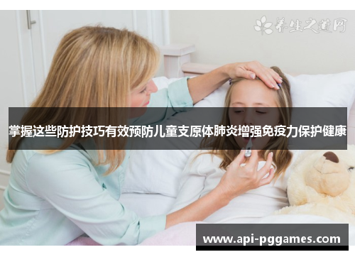 掌握这些防护技巧有效预防儿童支原体肺炎增强免疫力保护健康 掌握这些防护技巧有效预防儿童支原体肺炎增强免疫力保护健康