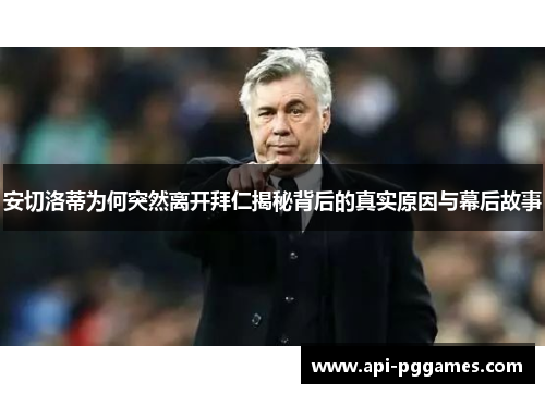 安切洛蒂为何突然离开拜仁揭秘背后的真实原因与幕后故事