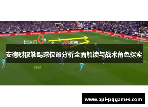 安德烈穆勒踢球位置分析全面解读与战术角色探索 安德烈穆勒踢球位置分析全面解读与战术角色探索