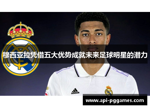 穆西亚拉凭借五大优势成就未来足球明星的潜力