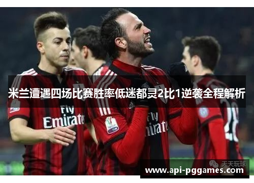 米兰遭遇四场比赛胜率低迷都灵2比1逆袭全程解析