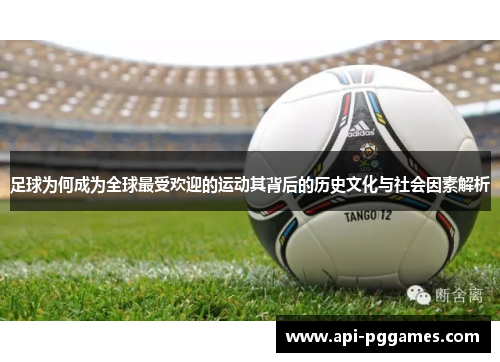 足球为何成为全球最受欢迎的运动其背后的历史文化与社会因素解析 足球为何成为全球最受欢迎的运动其背后的历史文化与社会因素解析