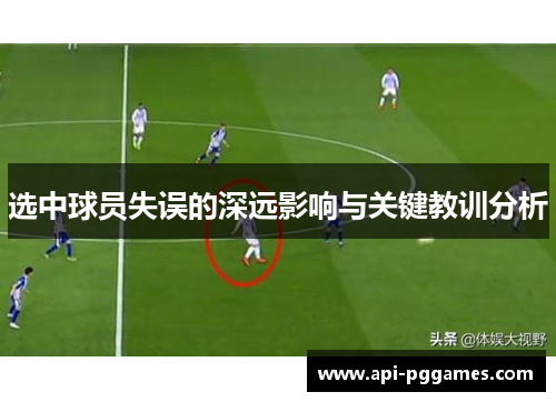 选中球员失误的深远影响与关键教训分析 选中球员失误的深远影响与关键教训分析