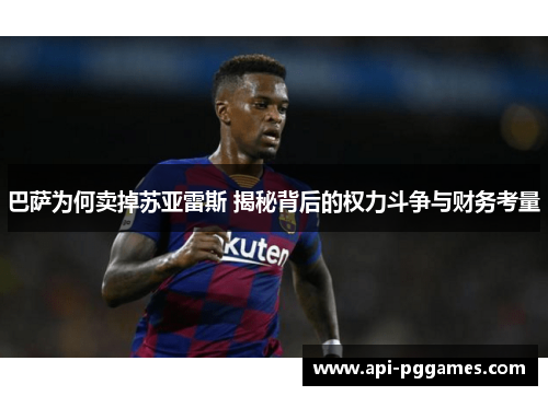 巴萨为何卖掉苏亚雷斯 揭秘背后的权力斗争与财务考量 巴萨为何卖掉苏亚雷斯 揭秘背后的权力斗争与财务考量