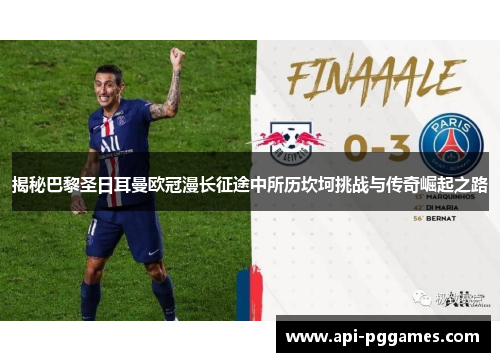揭秘巴黎圣日耳曼欧冠漫长征途中所历坎坷挑战与传奇崛起之路