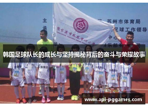 韩国足球队长的成长与坚持揭秘背后的奋斗与荣耀故事