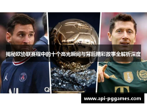 揭秘欧协联赛程中的十个高光瞬间与背后精彩故事全解析深度