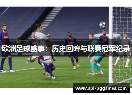 欧洲足球盛事：历史回眸与联赛冠军纪录